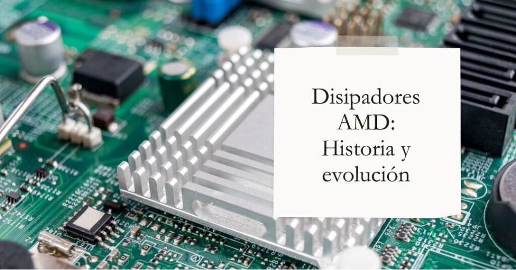 Disipadores AMD: historia y evolución de los sistemas de enfriamiento para procesadores